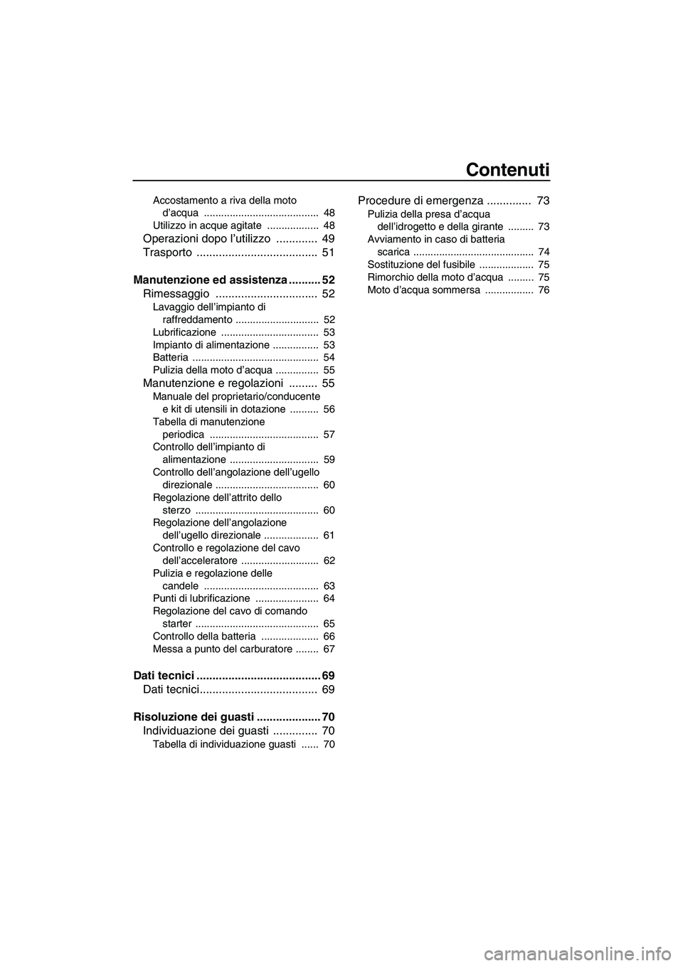 YAMAHA SUPERJET 2008  Manuale duso (in Italian) Contenuti
Accostamento a riva della moto 
d’acqua ........................................  48
Utilizzo in acque agitate  ..................  48
Operazioni dopo l’utilizzo .............  49
Traspo
