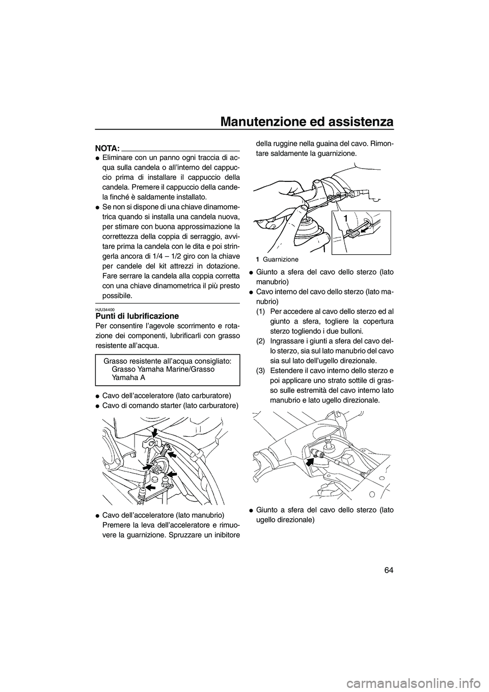 YAMAHA SUPERJET 2008  Manuale duso (in Italian) Manutenzione ed assistenza
64
NOTA:
Eliminare con un panno ogni traccia di ac-
qua sulla candela o all’interno del cappuc-
cio prima di installare il cappuccio della
candela. Premere il cappuccio d