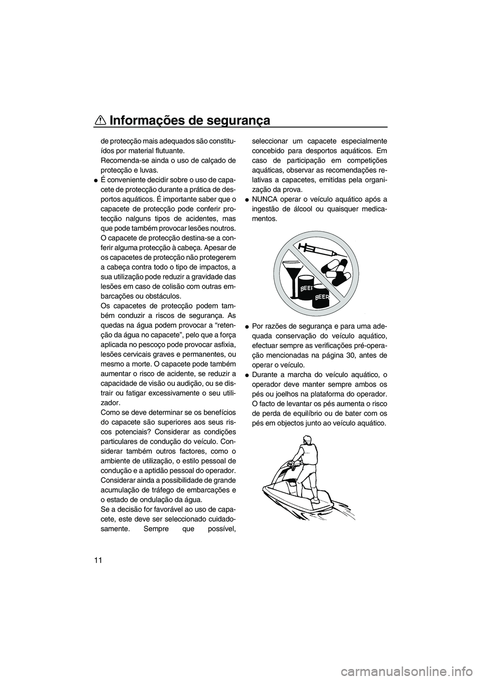 YAMAHA SUPERJET 2008  Manual de utilização (in Portuguese) Informações de segurança
11
de protecção mais adequados são constitu-
ídos por material flutuante.
Recomenda-se ainda o uso de calçado de
protecção e luvas.
É conveniente decidir sobre o u