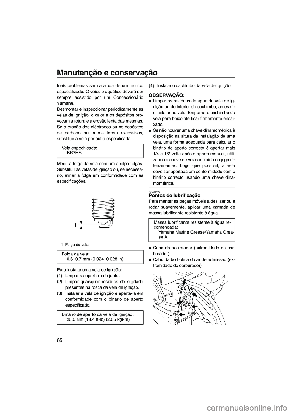 YAMAHA SUPERJET 2008  Manual de utilização (in Portuguese) Manutenção e conservação
65
tuais problemas sem a ajuda de um técnico
especializado. O veículo aquático deverá ser
sempre assistido por um Concessionário
Yamaha.
Desmontar e inspeccionar peri