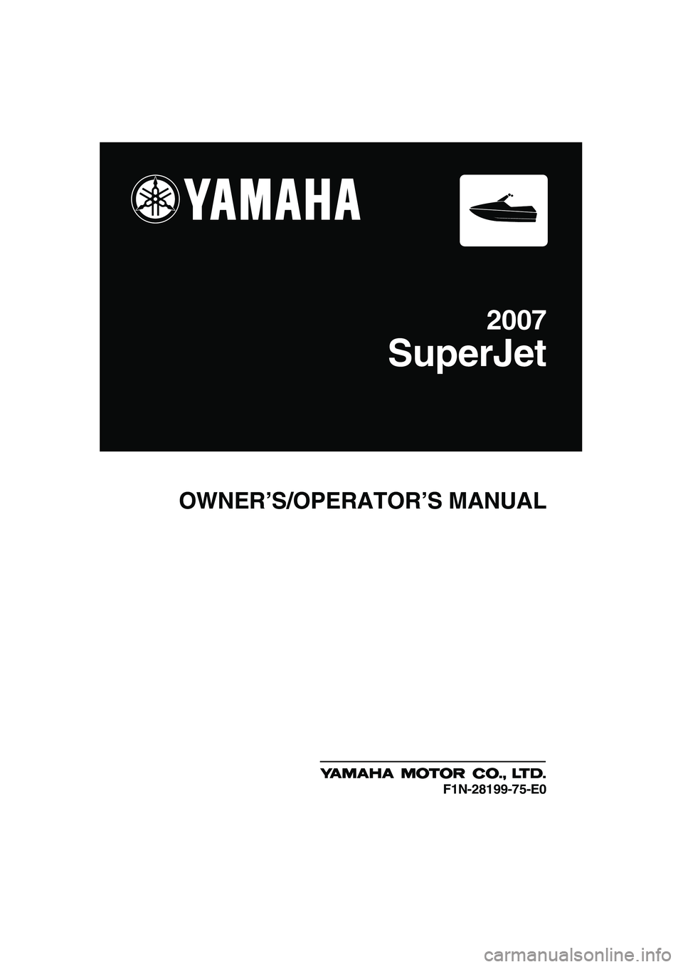 YAMAHA SUPERJET 2007  Owners Manual OWNER’S/OPERATOR’S MANUAL
2007
SuperJet
F1N-28199-75-E0
UF1N75E0.book  Page 1  Tuesday, May 16, 2006  9:53 AM 
