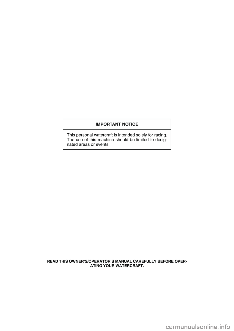 YAMAHA SUPERJET 2007 Owners Manual IMPORTANT NOTICE
This personal watercraft is intended solely for racing.
The use of this machine should be limited to desig-
nated areas or events.
READ THIS OWNER’S/OPERATOR’S MANUAL CAREFULLY BE YAMAHA SUPERJET 2007 Owners Manual IMPORTANT NOTICE
This personal watercraft is intended solely for racing.
The use of this machine should be limited to desig-
nated areas or events.
READ THIS OWNER’S/OPERATOR’S MANUAL CAREFULLY BE
