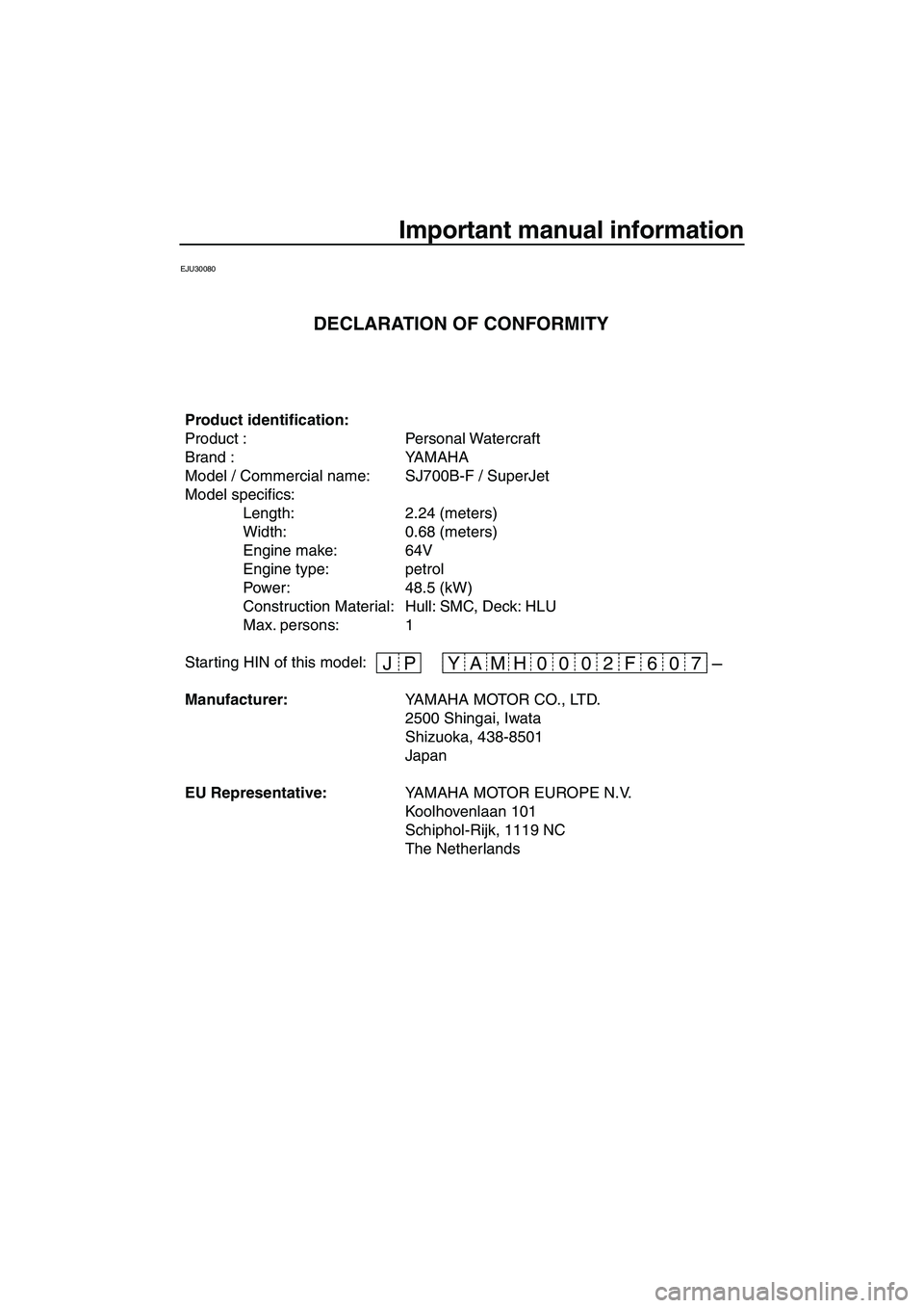 YAMAHA SUPERJET 2007 Owners Manual Important manual information
EJU30080
– JP 06 F 02 0 07 H YAM
Product identification:
Product : Personal Watercraft
Brand : YAMAHA
Model / Commercial name: SJ700B-F / SuperJet
Model specifics:
Leng YAMAHA SUPERJET 2007 Owners Manual Important manual information
EJU30080
– JP 06 F 02 0 07 H YAM
Product identification:
Product : Personal Watercraft
Brand : YAMAHA
Model / Commercial name: SJ700B-F / SuperJet
Model specifics:
Leng