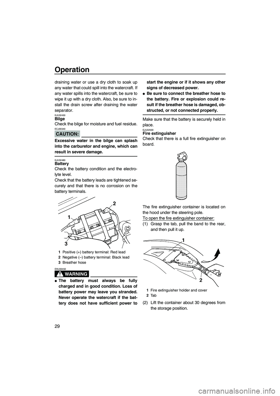 YAMAHA SUPERJET 2007  Owners Manual Operation
29
draining water or use a dry cloth to soak up
any water that could spill into the watercraft. If
any water spills into the watercraft, be sure to
wipe it up with a dry cloth. Also, be sure
