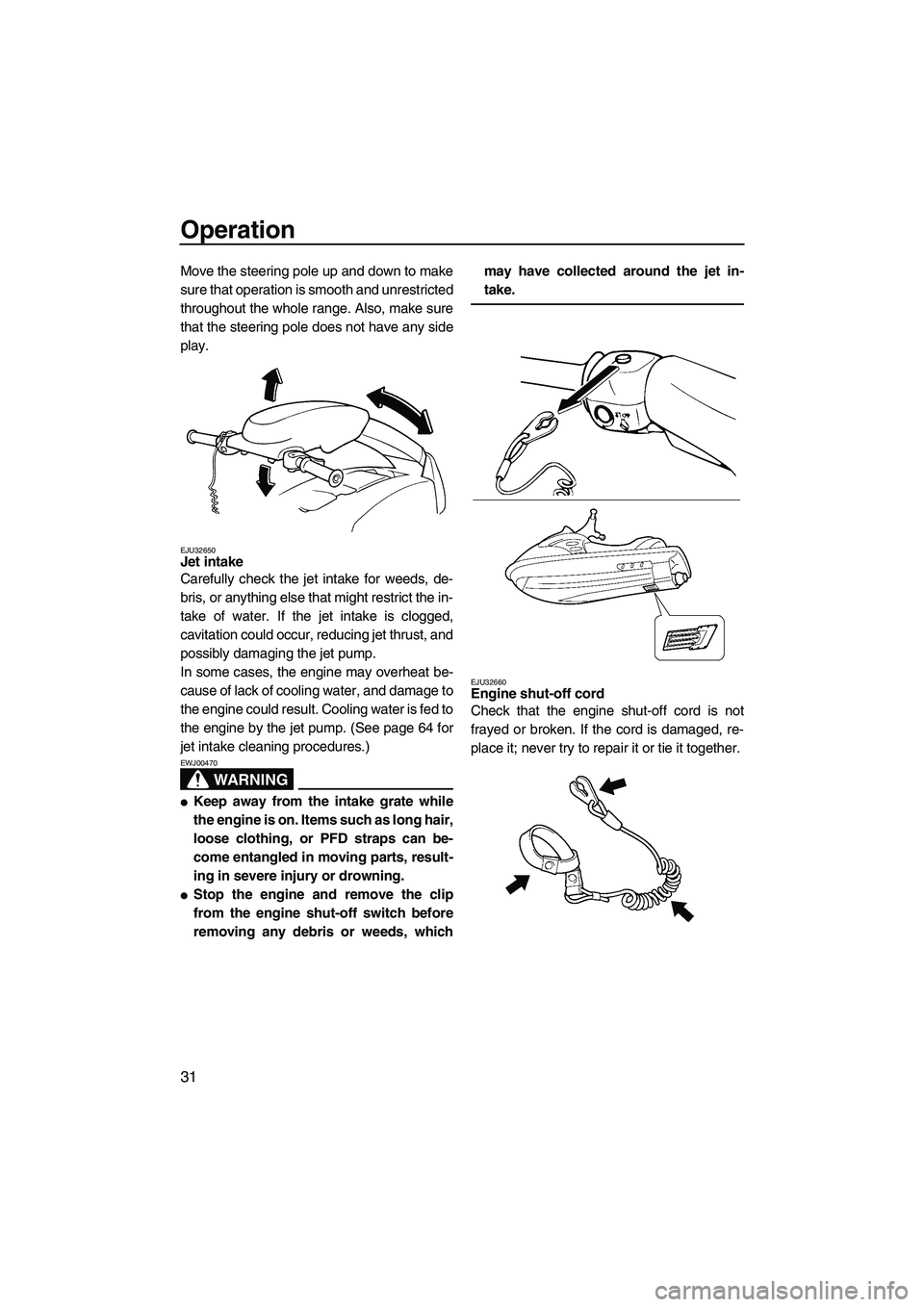 YAMAHA SUPERJET 2007  Owners Manual Operation
31
Move the steering pole up and down to make
sure that operation is smooth and unrestricted
throughout the whole range. Also, make sure
that the steering pole does not have any side
play.
E