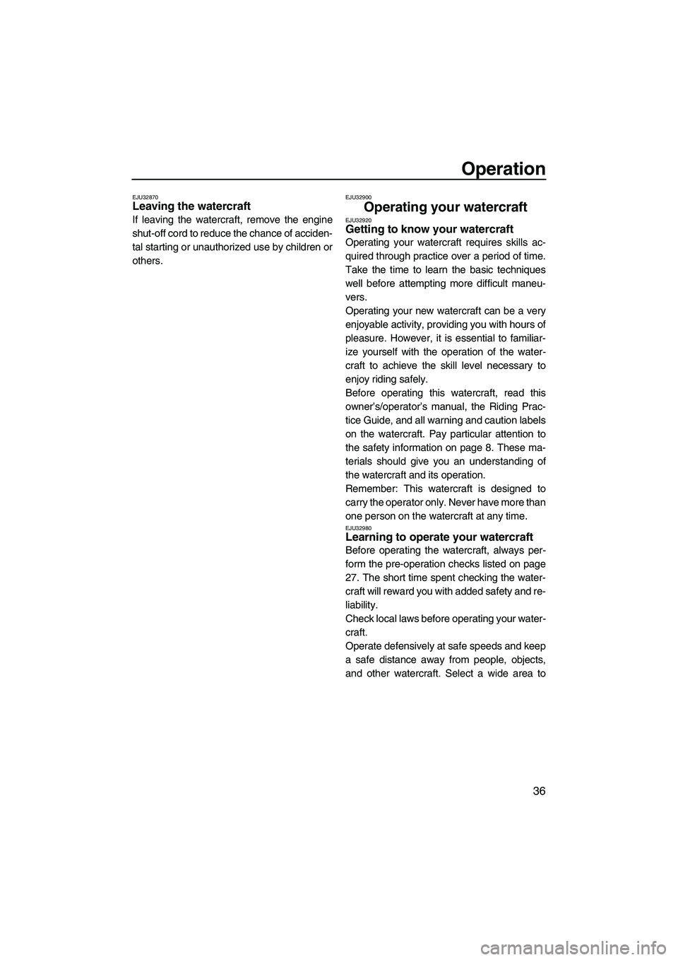 YAMAHA SUPERJET 2007 Service Manual Operation
36
EJU32870Leaving the watercraft
If leaving the watercraft, remove the engine
shut-off cord to reduce the chance of acciden-
tal starting or unauthorized use by children or
others.
EJU3290 YAMAHA SUPERJET 2007 Service Manual Operation
36
EJU32870Leaving the watercraft
If leaving the watercraft, remove the engine
shut-off cord to reduce the chance of acciden-
tal starting or unauthorized use by children or
others.
EJU3290