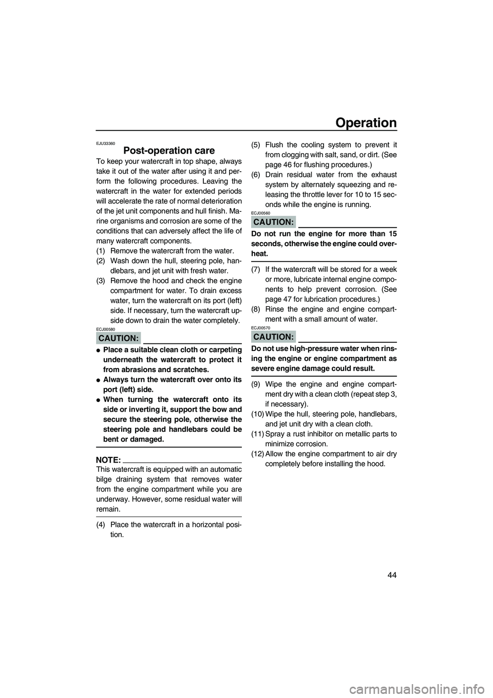 YAMAHA SUPERJET 2007 Workshop Manual Operation
44
EJU33360
Post-operation care 
To keep your watercraft in top shape, always
take it out of the water after using it and per-
form the following procedures. Leaving the
watercraft in the wa