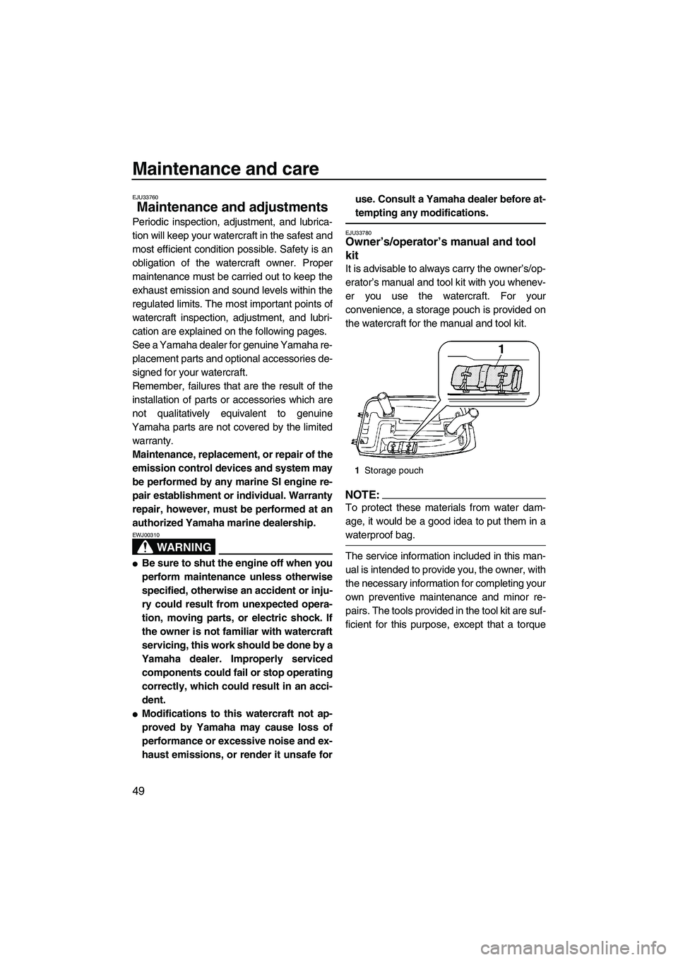 YAMAHA SUPERJET 2007 Owners Guide Maintenance and care
49
EJU33760
Maintenance and adjustments 
Periodic inspection, adjustment, and lubrica-
tion will keep your watercraft in the safest and
most efficient condition possible. Safety i