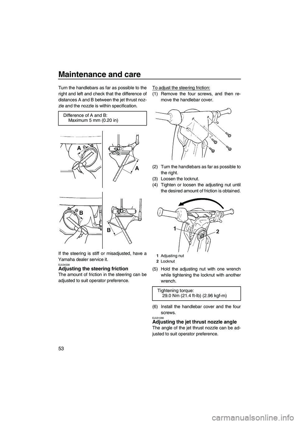 YAMAHA SUPERJET 2007 Workshop Manual Maintenance and care
53
Turn the handlebars as far as possible to the
right and left and check that the difference of
distances A and B between the jet thrust noz-
zle and the nozzle is within specifi