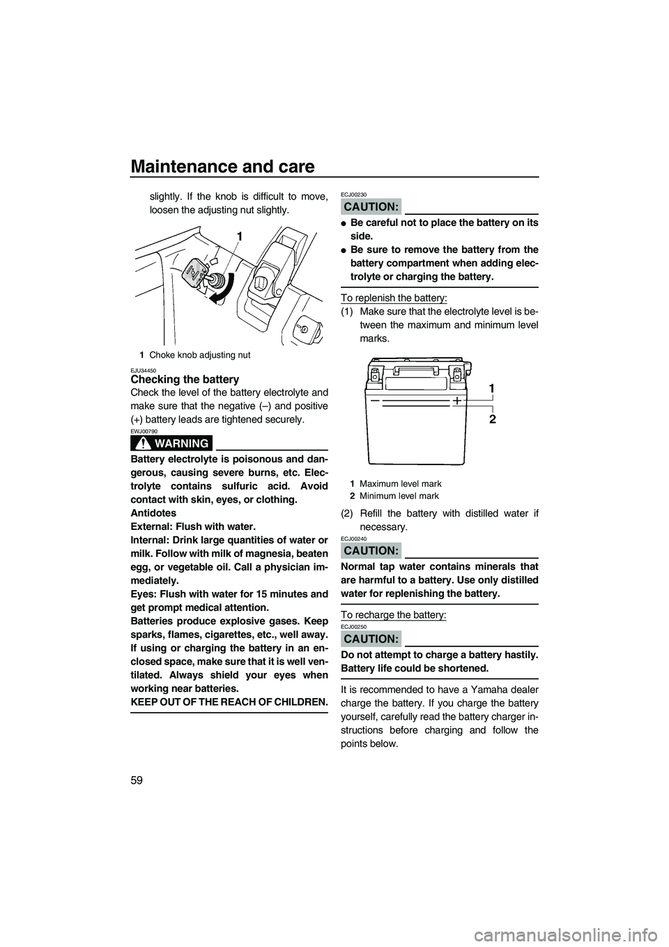 YAMAHA SUPERJET 2007 Repair Manual Maintenance and care
59
slightly. If the knob is difficult to move,
loosen the adjusting nut slightly.
EJU34450Checking the battery 
Check the level of the battery electrolyte and
make sure that the n