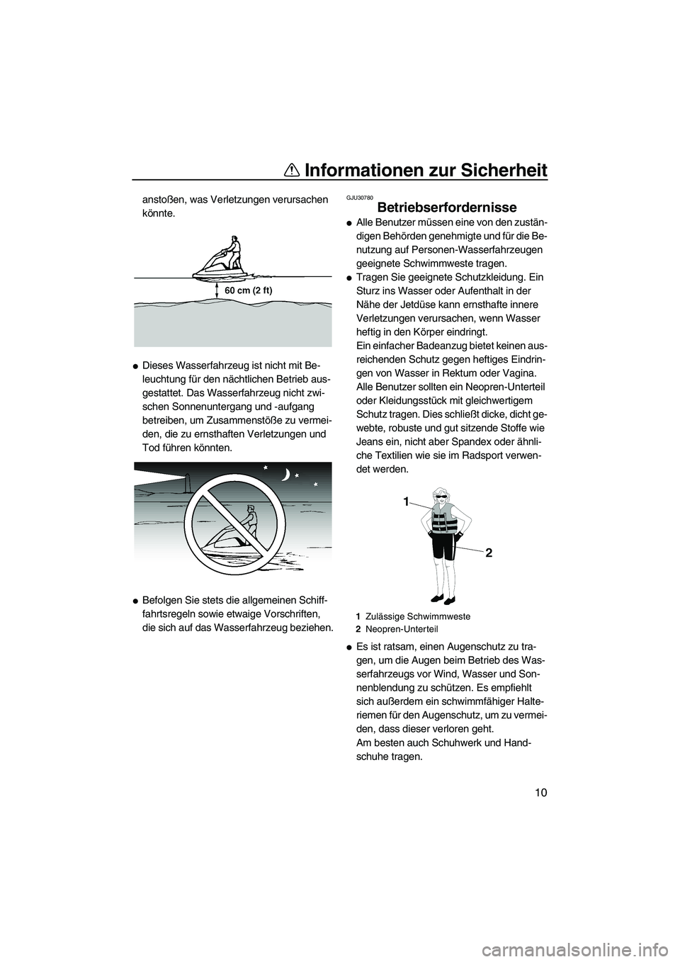 YAMAHA SUPERJET 2007  Betriebsanleitungen (in German) Informationen zur Sicherheit
10
anstoßen, was Verletzungen verursachen 
könnte.
Dieses Wasserfahrzeug ist nicht mit Be-
leuchtung für den nächtlichen Betrieb aus-
gestattet. Das Wasserfahrzeug ni