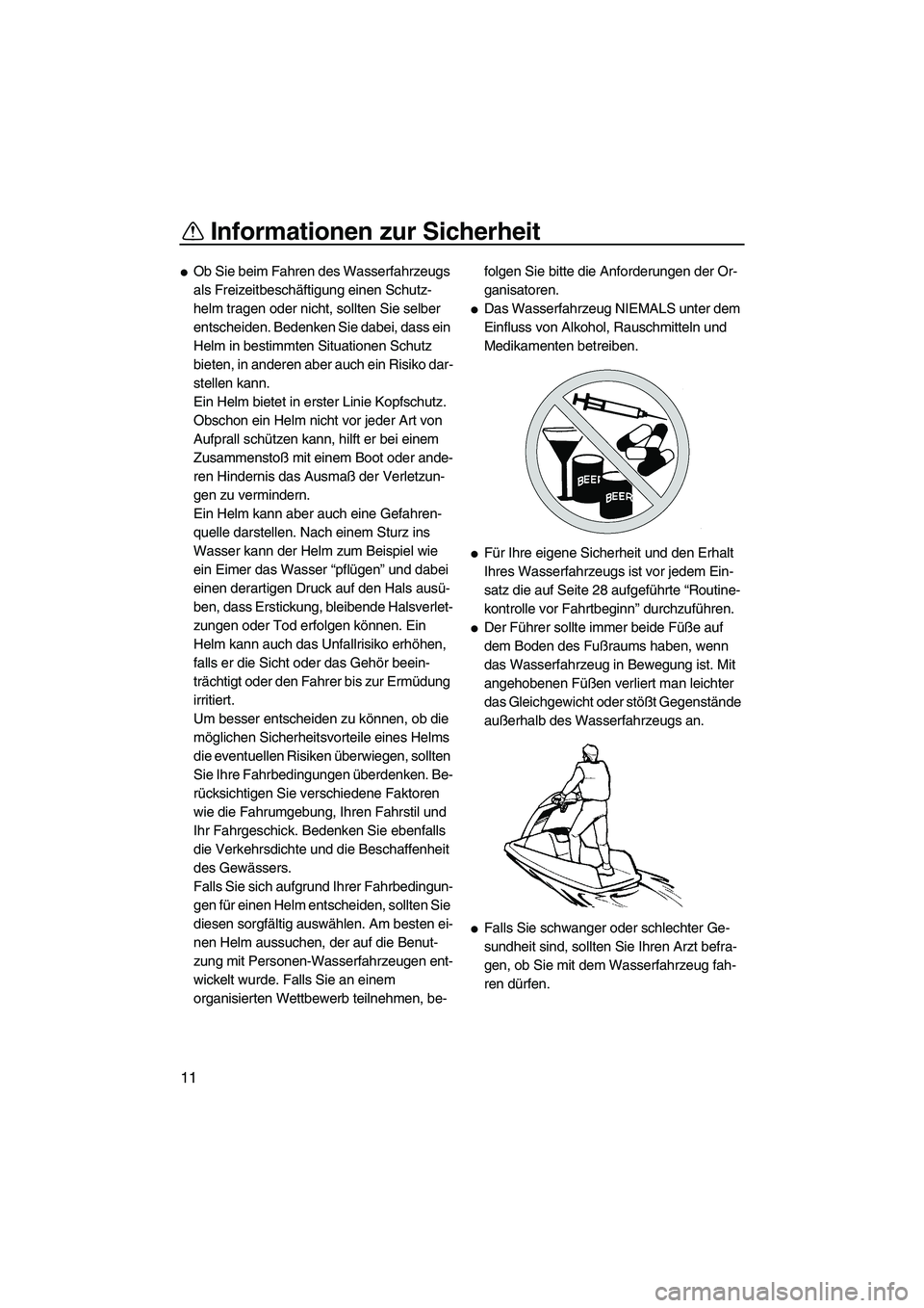 YAMAHA SUPERJET 2007  Betriebsanleitungen (in German) Informationen zur Sicherheit
11
Ob Sie beim Fahren des Wasserfahrzeugs 
als Freizeitbeschäftigung einen Schutz-
helm tragen oder nicht, sollten Sie selber 
entscheiden. Bedenken Sie dabei, dass ein 