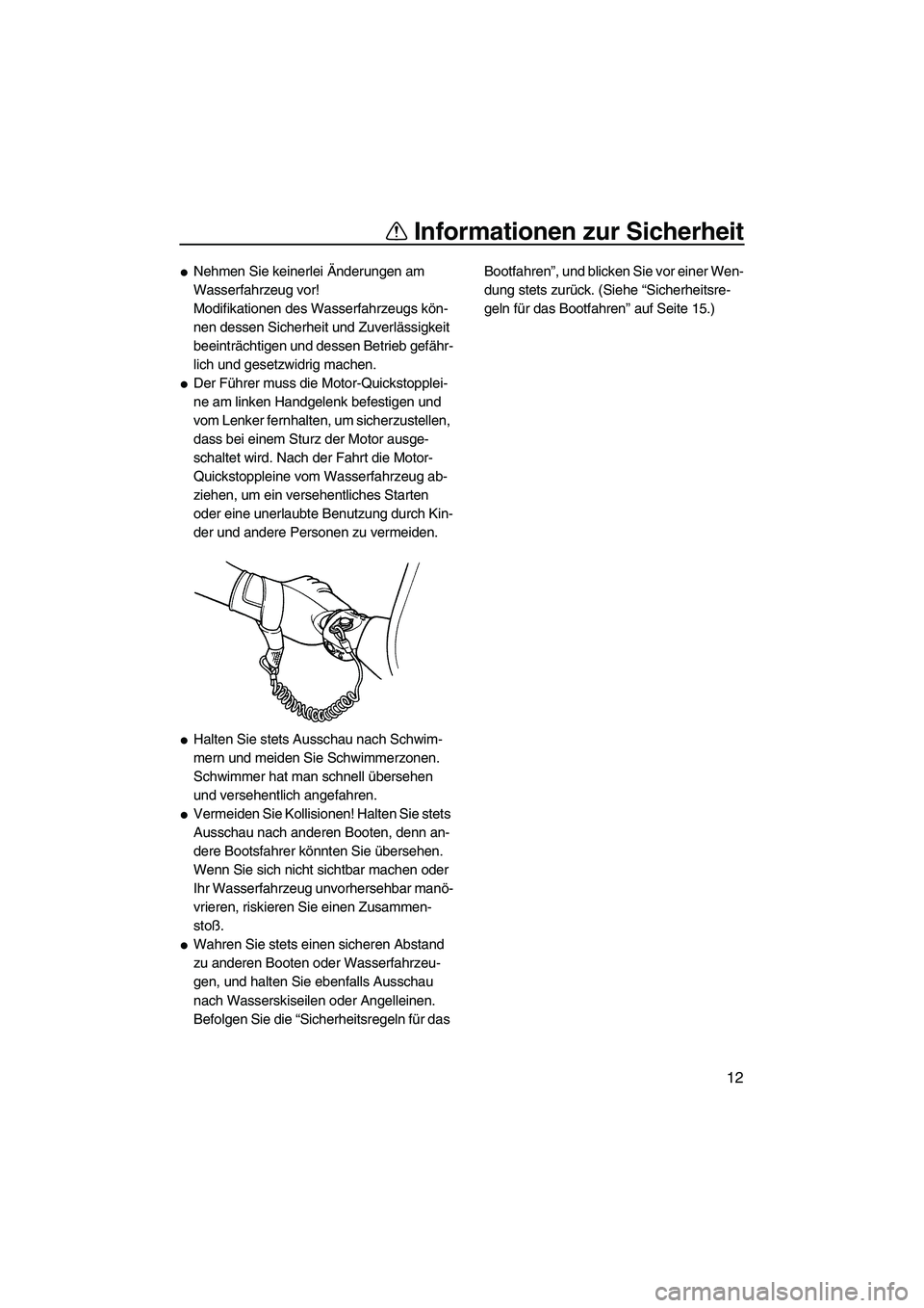 YAMAHA SUPERJET 2007  Betriebsanleitungen (in German) Informationen zur Sicherheit
12
Nehmen Sie keinerlei Änderungen am 
Wasserfahrzeug vor!
Modifikationen des Wasserfahrzeugs kön-
nen dessen Sicherheit und Zuverlässigkeit 
beeinträchtigen und dess