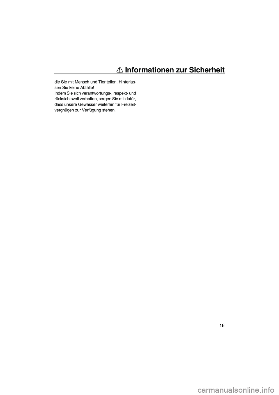 YAMAHA SUPERJET 2007  Betriebsanleitungen (in German) Informationen zur Sicherheit
16
die Sie mit Mensch und Tier teilen. Hinterlas-
sen Sie keine Abfälle!
Indem Sie sich verantwortungs-, respekt- und 
rücksichtsvoll verhalten, sorgen Sie mit dafür, 

