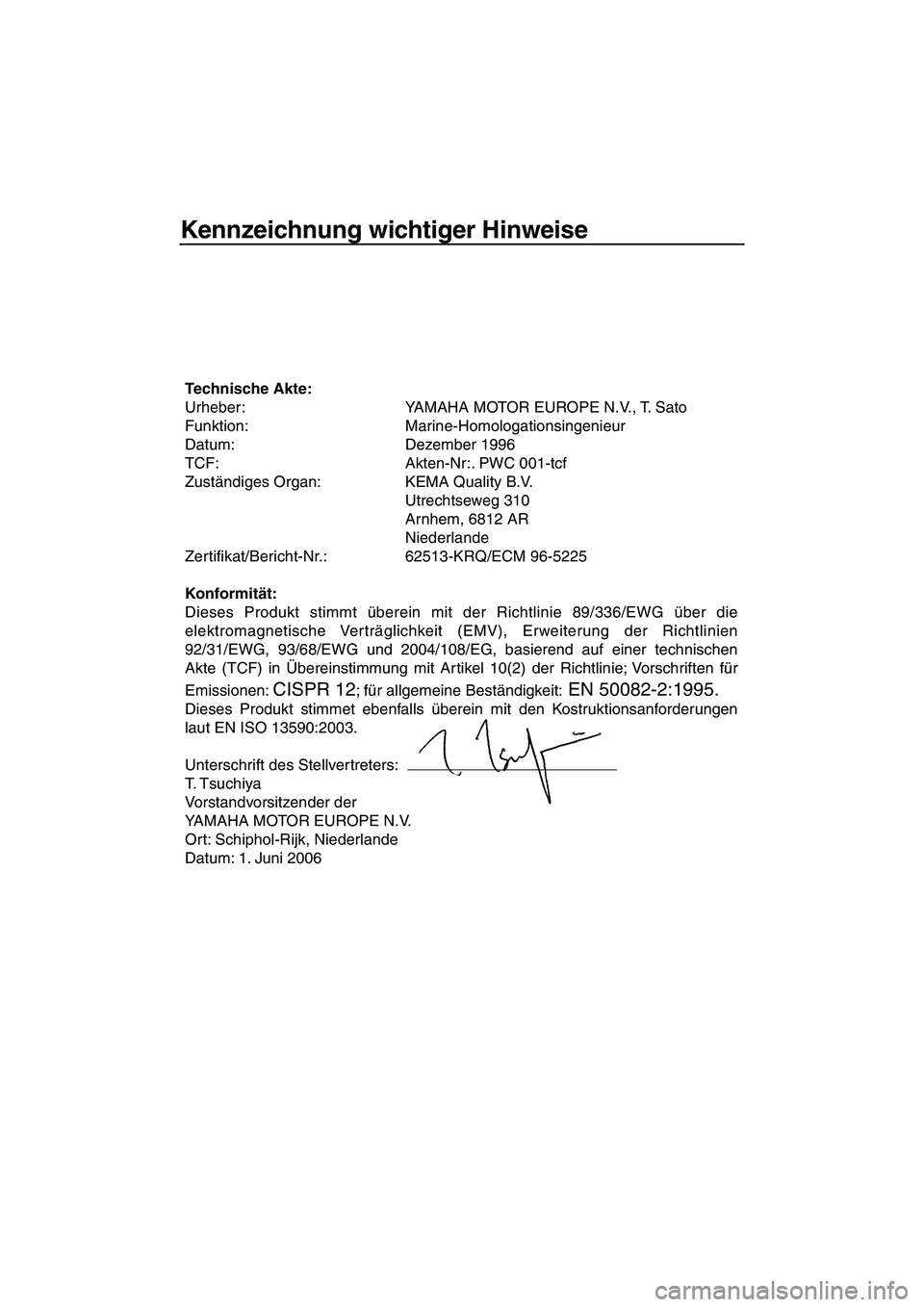 YAMAHA SUPERJET 2007 Betriebsanleitungen (in German) Kennzeichnung wichtiger Hinweise
Technische Akte:
Urheber: YAMAHA MOTOR EUROPE N.V., T. Sato
Funktion: Marine-Homologationsingenieur
Datum: Dezember 1996
TCF: Akten-Nr:. PWC 001-tcf
Zuständiges Orga YAMAHA SUPERJET 2007 Betriebsanleitungen (in German) Kennzeichnung wichtiger Hinweise
Technische Akte:
Urheber: YAMAHA MOTOR EUROPE N.V., T. Sato
Funktion: Marine-Homologationsingenieur
Datum: Dezember 1996
TCF: Akten-Nr:. PWC 001-tcf
Zuständiges Orga