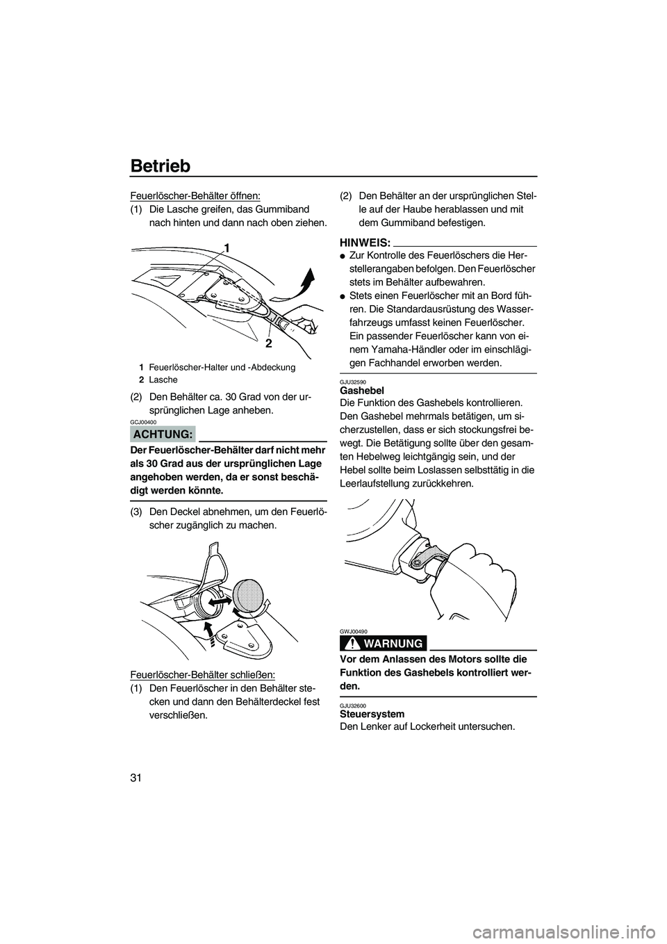 YAMAHA SUPERJET 2007  Betriebsanleitungen (in German) Betrieb
31
Feuerlöscher-Behälter öffnen:
(1) Die Lasche greifen, das Gummiband 
nach hinten und dann nach oben ziehen.
(2) Den Behälter ca. 30 Grad von der ur-
sprünglichen Lage anheben.
ACHTUNG: