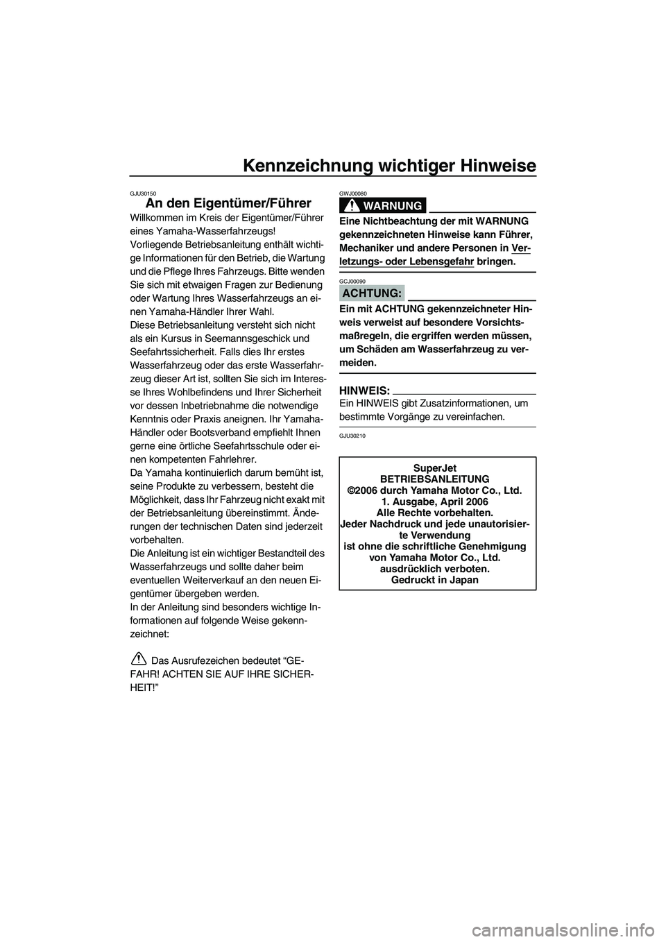 YAMAHA SUPERJET 2007 Betriebsanleitungen (in German) Kennzeichnung wichtiger Hinweise
GJU30150
An den Eigentümer/Führer
Willkommen im Kreis der Eigentümer/Führer
eines Yamaha-Wasserfahrzeugs!
Vorliegende Betriebsanleitung enthält wichti-
ge Inform YAMAHA SUPERJET 2007 Betriebsanleitungen (in German) Kennzeichnung wichtiger Hinweise
GJU30150
An den Eigentümer/Führer
Willkommen im Kreis der Eigentümer/Führer
eines Yamaha-Wasserfahrzeugs!
Vorliegende Betriebsanleitung enthält wichti-
ge Inform