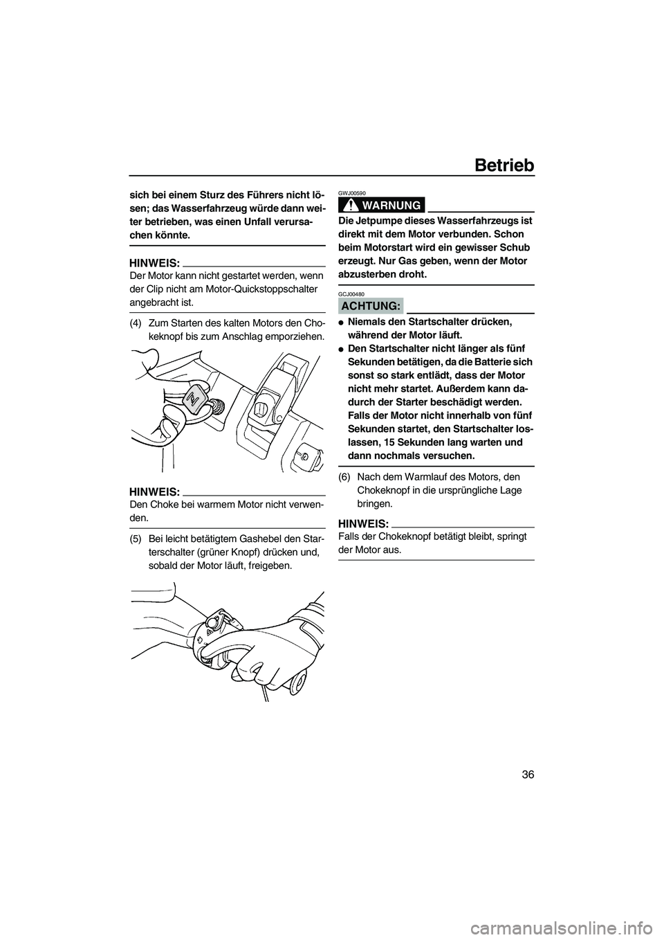 YAMAHA SUPERJET 2007 Betriebsanleitungen (in German) Betrieb
36
sich bei einem Sturz des Führers nicht lö-
sen; das Wasserfahrzeug würde dann wei-
ter betrieben, was einen Unfall verursa-
chen könnte.
HINWEIS:
Der Motor kann nicht gestartet werden, YAMAHA SUPERJET 2007 Betriebsanleitungen (in German) Betrieb
36
sich bei einem Sturz des Führers nicht lö-
sen; das Wasserfahrzeug würde dann wei-
ter betrieben, was einen Unfall verursa-
chen könnte.
HINWEIS:
Der Motor kann nicht gestartet werden,