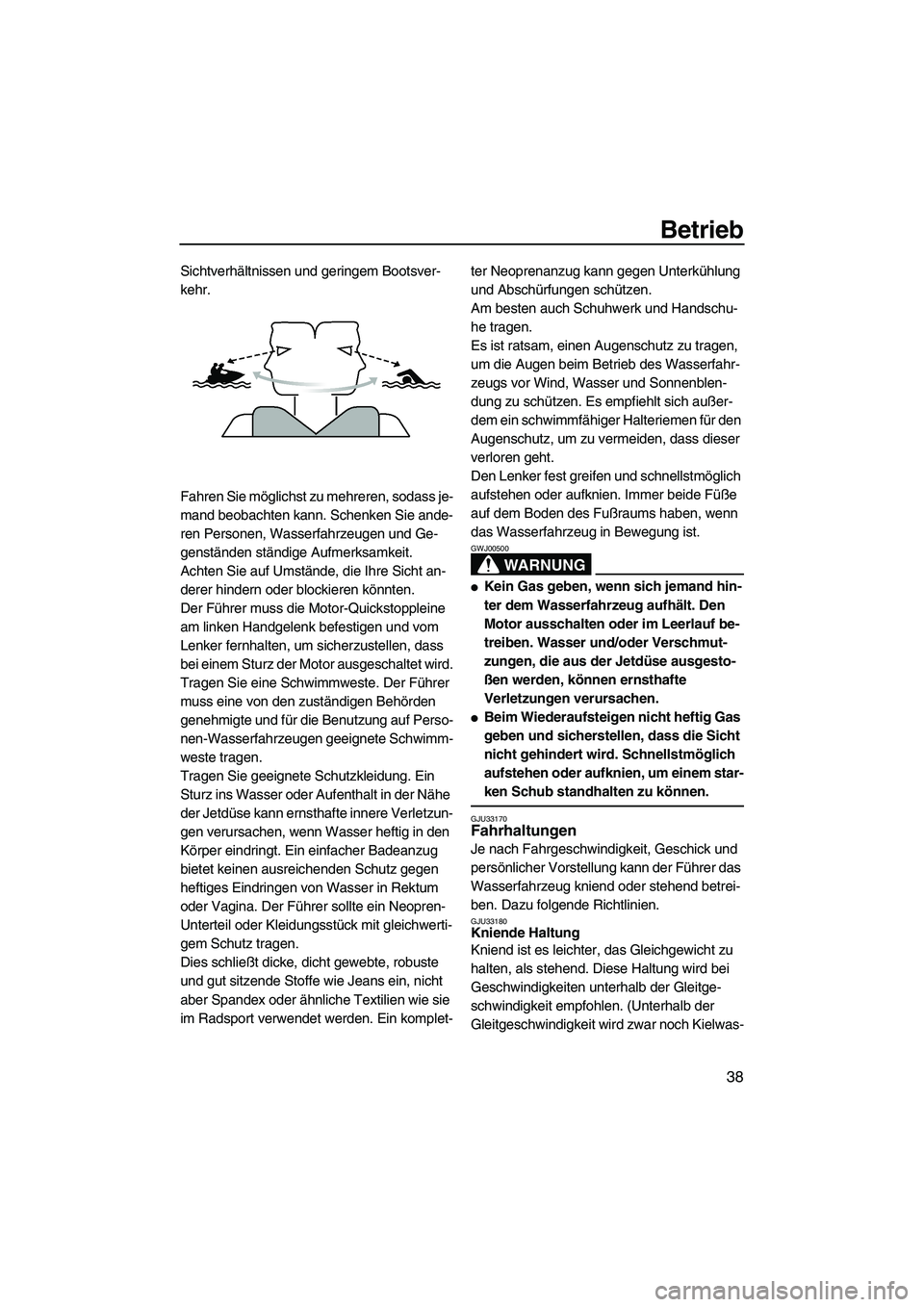 YAMAHA SUPERJET 2007 Betriebsanleitungen (in German) Betrieb
38
Sichtverhältnissen und geringem Bootsver-
kehr.
Fahren Sie möglichst zu mehreren, sodass je-
mand beobachten kann. Schenken Sie ande-
ren Personen, Wasserfahrzeugen und Ge-
genständen st YAMAHA SUPERJET 2007 Betriebsanleitungen (in German) Betrieb
38
Sichtverhältnissen und geringem Bootsver-
kehr.
Fahren Sie möglichst zu mehreren, sodass je-
mand beobachten kann. Schenken Sie ande-
ren Personen, Wasserfahrzeugen und Ge-
genständen st