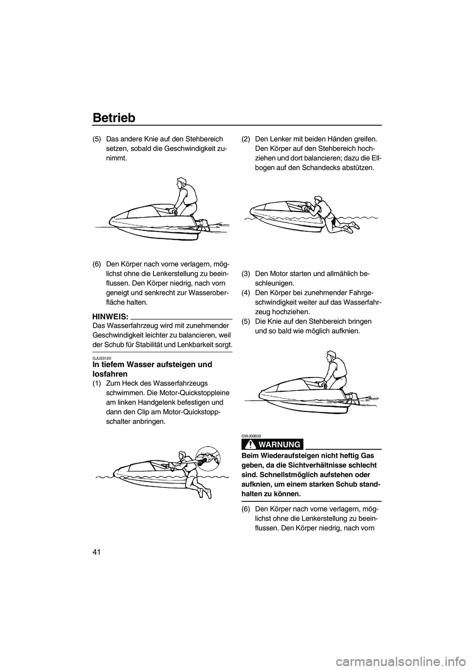 YAMAHA SUPERJET 2007 Betriebsanleitungen (in German) Betrieb
41
(5) Das andere Knie auf den Stehbereich
setzen, sobald die Geschwindigkeit zu-
nimmt.
(6) Den Körper nach vorne verlagern, mög-
lichst ohne die Lenkerstellung zu beein-
flussen. Den Kör YAMAHA SUPERJET 2007 Betriebsanleitungen (in German) Betrieb
41
(5) Das andere Knie auf den Stehbereich
setzen, sobald die Geschwindigkeit zu-
nimmt.
(6) Den Körper nach vorne verlagern, mög-
lichst ohne die Lenkerstellung zu beein-
flussen. Den Kör
