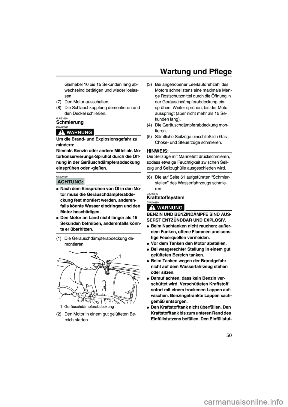 YAMAHA SUPERJET 2007  Betriebsanleitungen (in German) Wartung und Pflege
50
Gashebel 10 bis 15 Sekunden lang ab-
wechselnd betätigen und wieder loslas-
sen.
(7) Den Motor ausschalten.
(8) Die Schlauchkupplung demontieren und 
den Deckel schließen.
GJU3