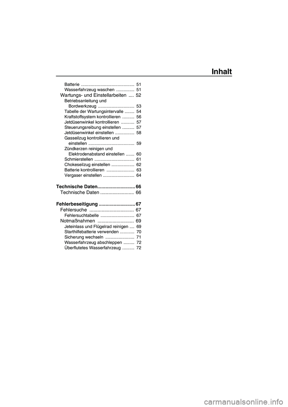 YAMAHA SUPERJET 2007  Betriebsanleitungen (in German) Inhalt
Batterie ............................................  51
Wasserfahrzeug waschen  ...............  51
Wartungs- und Einstellarbeiten  ....  52
Betriebsanleitung und 
Bordwerkzeug ..............