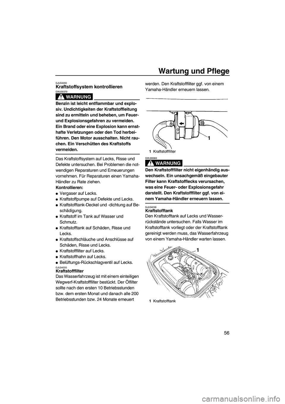 YAMAHA SUPERJET 2007  Betriebsanleitungen (in German) Wartung und Pflege
56
GJU34200Kraftstoffsystem kontrollieren 
WARNUNG
GWJ00370
Benzin ist leicht entflammbar und explo-
siv. Undichtigkeiten der Kraftstoffleitung 
sind zu ermitteln und beheben, um Fe