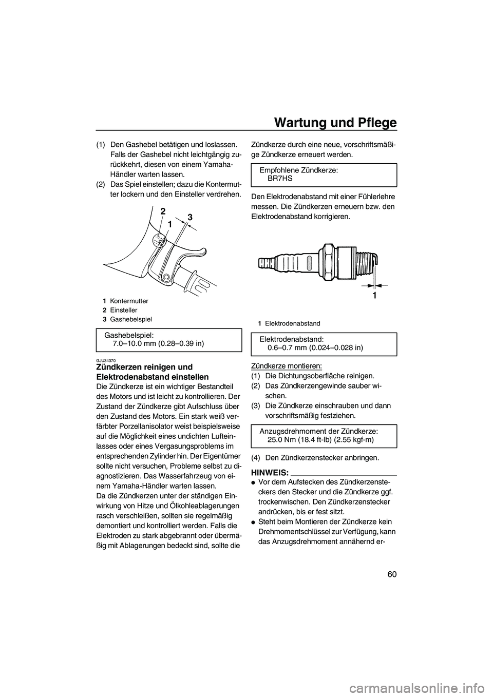 YAMAHA SUPERJET 2007  Betriebsanleitungen (in German) Wartung und Pflege
60
(1) Den Gashebel betätigen und loslassen. 
Falls der Gashebel nicht leichtgängig zu-
rückkehrt, diesen von einem Yamaha-
Händler warten lassen.
(2) Das Spiel einstellen; dazu