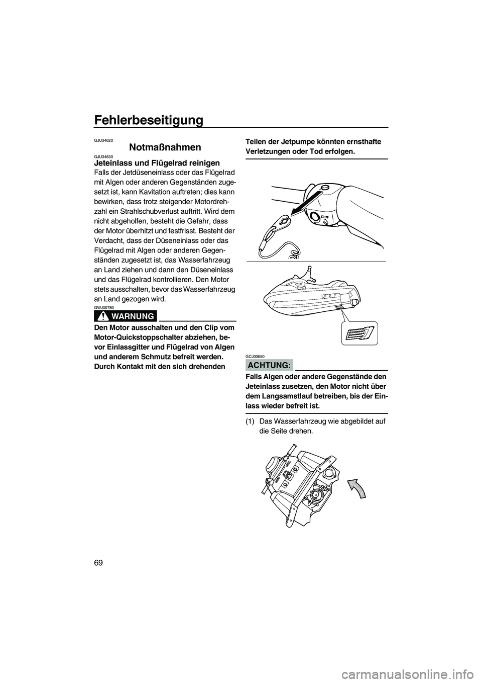 YAMAHA SUPERJET 2007  Betriebsanleitungen (in German) Fehlerbeseitigung
69
GJU34620
Notmaßnahmen GJU34630Jeteinlass und Flügelrad reinigen 
Falls der Jetdüseneinlass oder das Flügelrad 
mit Algen oder anderen Gegenständen zuge-
setzt ist, kann Kavit