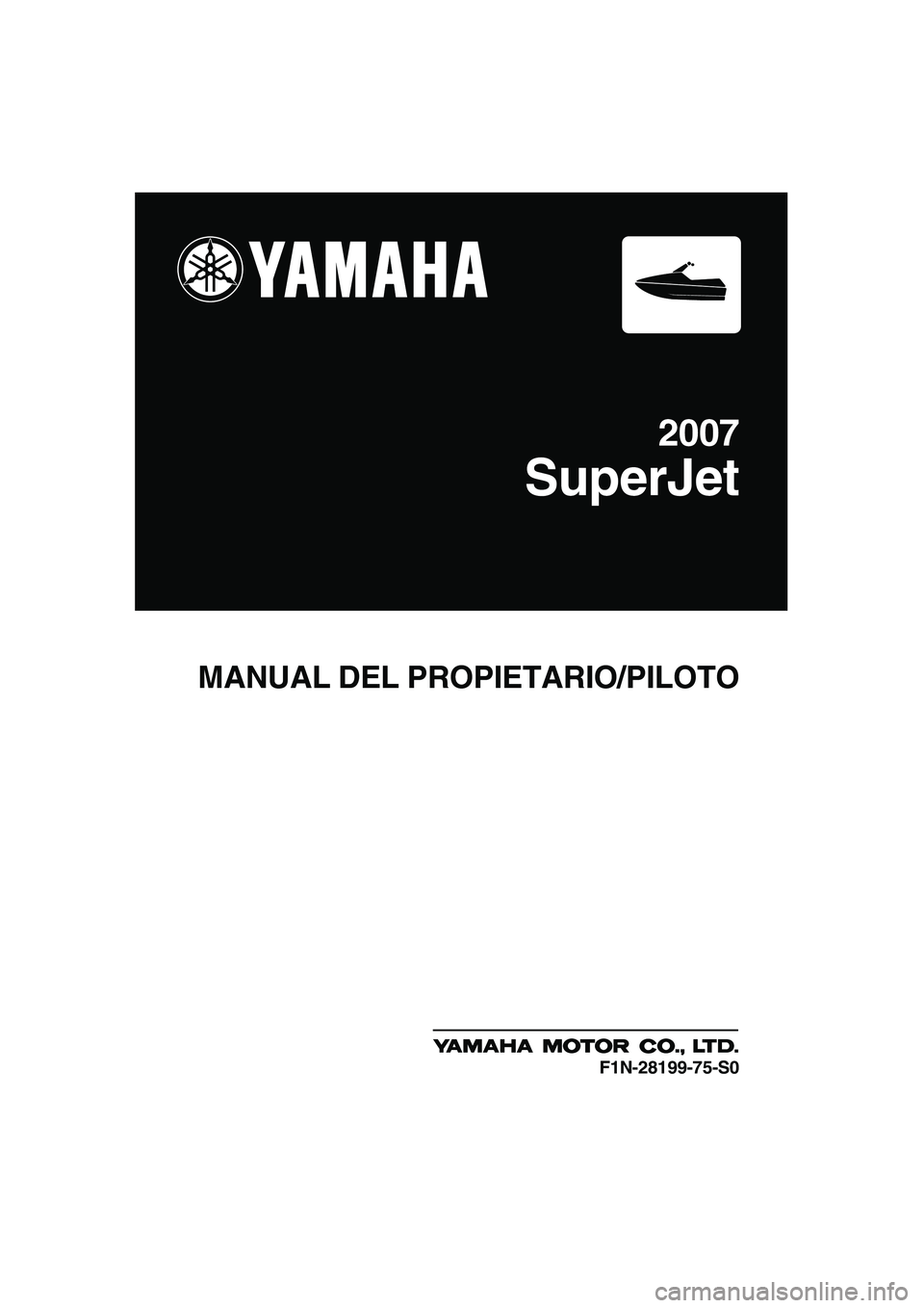 YAMAHA SUPERJET 2007 Manuale de Empleo (in Spanish) MANUAL DEL PROPIETARIO/PILOTO
2007
SuperJet
F1N-28199-75-S0
UF1N75S0.book Page 1 Tuesday, May 16, 2006 5:50 PM YAMAHA SUPERJET 2007 Manuale de Empleo (in Spanish) MANUAL DEL PROPIETARIO/PILOTO
2007
SuperJet
F1N-28199-75-S0
UF1N75S0.book Page 1 Tuesday, May 16, 2006 5:50 PM