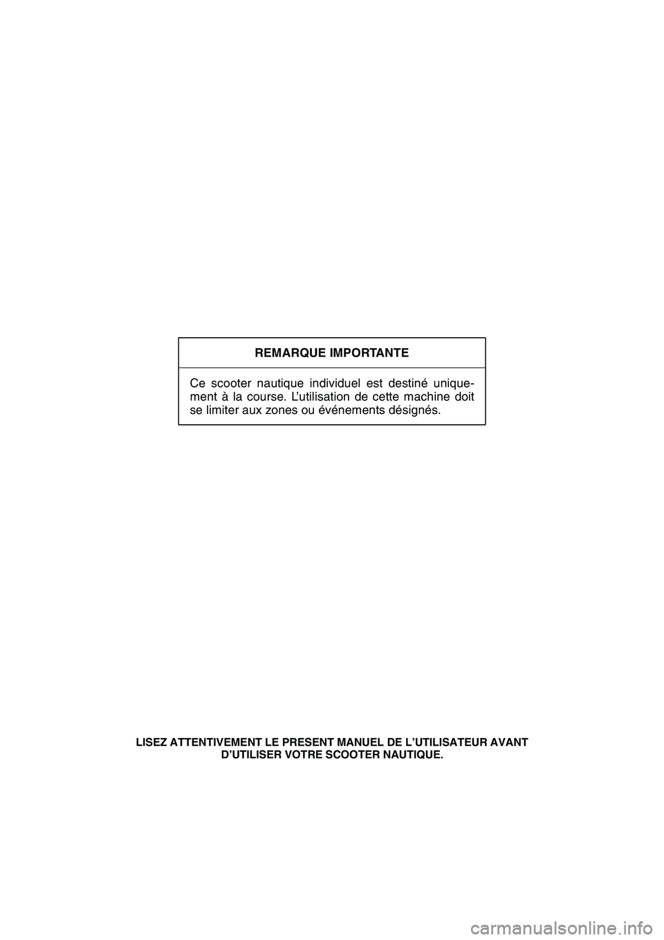 YAMAHA SUPERJET 2007  Notices Demploi (in French) REMARQUE IMPORTANTE
Ce scooter nautique individuel est destiné unique-
ment à la course. L’utilisation de cette machine doit
se limiter aux zones ou événements désignés.
LISEZ ATTENTIVEMENT LE