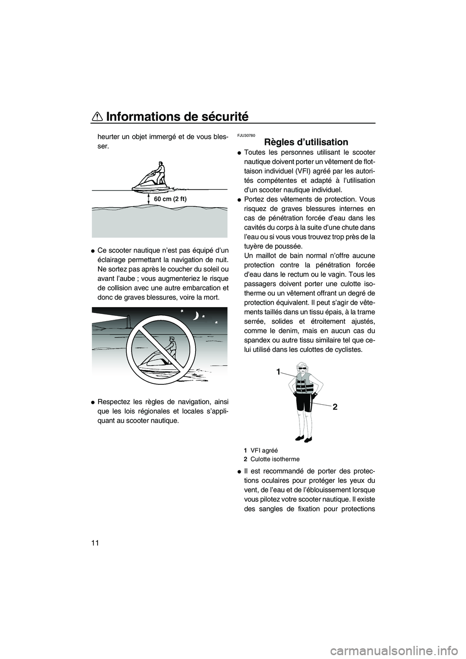 YAMAHA SUPERJET 2007  Notices Demploi (in French) Informations de sécurité
11
heurter un objet immergé et de vous bles-
ser.
Ce scooter nautique n’est pas équipé d’un
éclairage permettant la navigation de nuit.
Ne sortez pas après le couc