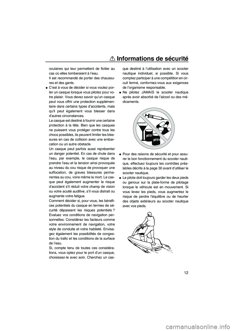 YAMAHA SUPERJET 2007  Notices Demploi (in French) Informations de sécurité
12
oculaires qui leur permettent de flotter au
cas où elles tomberaient à l’eau.
Il est recommandé de porter des chaussu-
res et des gants.
C’est à vous de décider