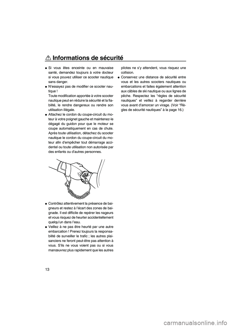 YAMAHA SUPERJET 2007  Notices Demploi (in French) Informations de sécurité
13
Si vous êtes enceinte ou en mauvaise
santé, demandez toujours à votre docteur
si vous pouvez utiliser ce scooter nautique
sans danger.
N’essayez pas de modifier ce