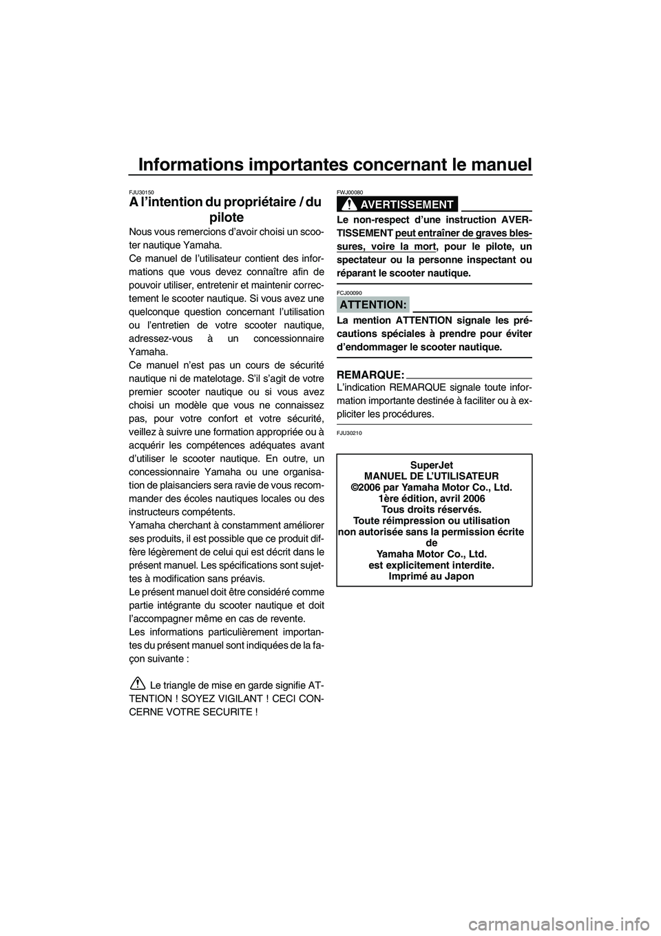 YAMAHA SUPERJET 2007 Notices Demploi (in French) Informations importantes concernant le manuel
FJU30150
A l’intention du propriétaire / du
pilote
Nous vous remercions d’avoir choisi un scoo-
ter nautique Yamaha.
Ce manuel de l’utilisateur co YAMAHA SUPERJET 2007 Notices Demploi (in French) Informations importantes concernant le manuel
FJU30150
A l’intention du propriétaire / du
pilote
Nous vous remercions d’avoir choisi un scoo-
ter nautique Yamaha.
Ce manuel de l’utilisateur co