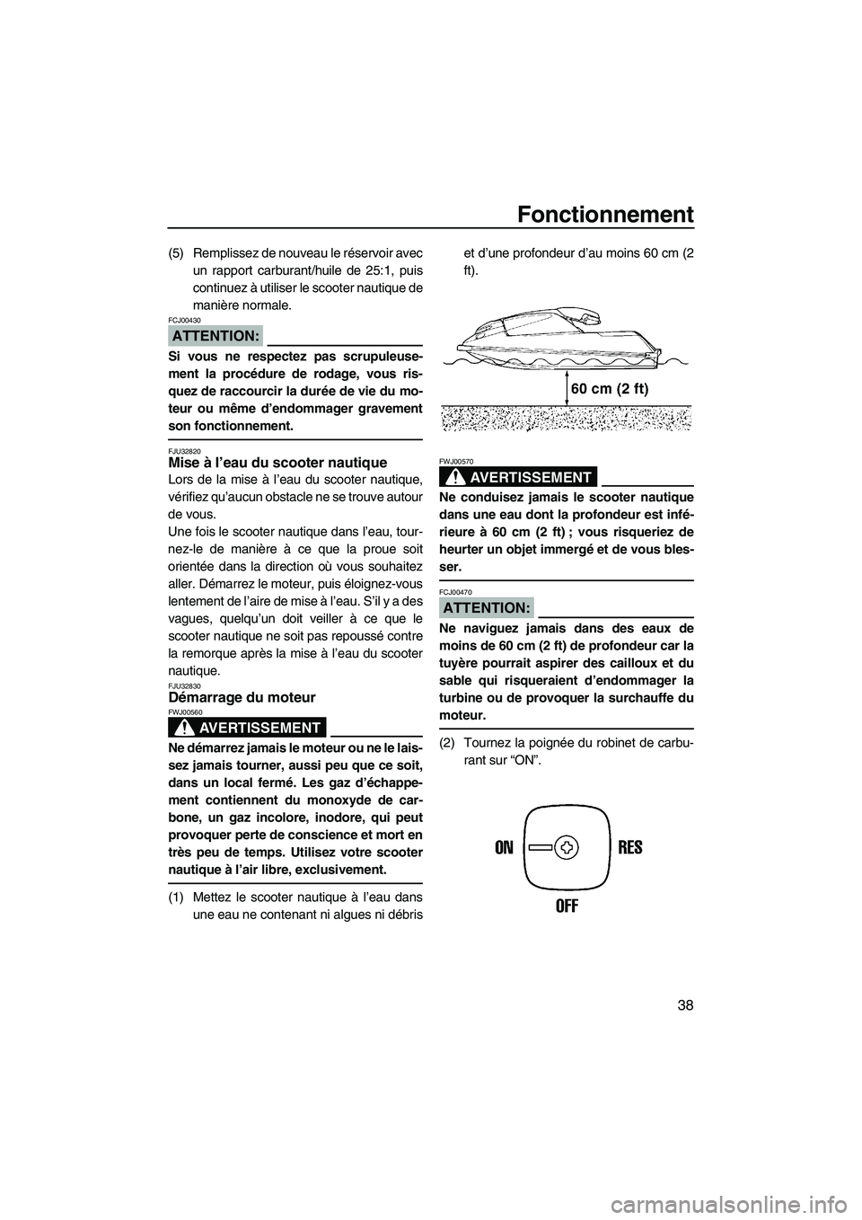 YAMAHA SUPERJET 2007 Notices Demploi (in French) Fonctionnement
38
(5) Remplissez de nouveau le réservoir avec
un rapport carburant/huile de 25:1, puis
continuez à utiliser le scooter nautique de
manière normale.
ATTENTION:
FCJ00430
Si vous ne re YAMAHA SUPERJET 2007 Notices Demploi (in French) Fonctionnement
38
(5) Remplissez de nouveau le réservoir avec
un rapport carburant/huile de 25:1, puis
continuez à utiliser le scooter nautique de
manière normale.
ATTENTION:
FCJ00430
Si vous ne re