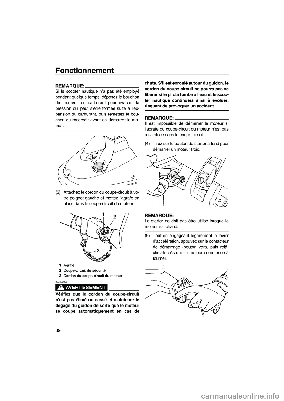 YAMAHA SUPERJET 2007 Notices Demploi (in French) Fonctionnement
39
REMARQUE:
Si le scooter nautique n’a pas été employé
pendant quelque temps, déposez le bouchon
du réservoir de carburant pour évacuer la
pression qui peut s’être formée s YAMAHA SUPERJET 2007 Notices Demploi (in French) Fonctionnement
39
REMARQUE:
Si le scooter nautique n’a pas été employé
pendant quelque temps, déposez le bouchon
du réservoir de carburant pour évacuer la
pression qui peut s’être formée s