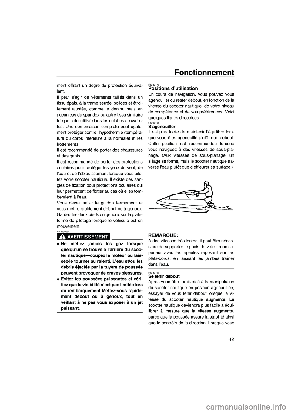YAMAHA SUPERJET 2007 Notices Demploi (in French) Fonctionnement
42
ment offrant un degré de protection équiva-
lent.
Il peut s’agir de vêtements taillés dans un
tissu épais, à la trame serrée, solides et étroi-
tement ajustés, comme le de YAMAHA SUPERJET 2007 Notices Demploi (in French) Fonctionnement
42
ment offrant un degré de protection équiva-
lent.
Il peut s’agir de vêtements taillés dans un
tissu épais, à la trame serrée, solides et étroi-
tement ajustés, comme le de