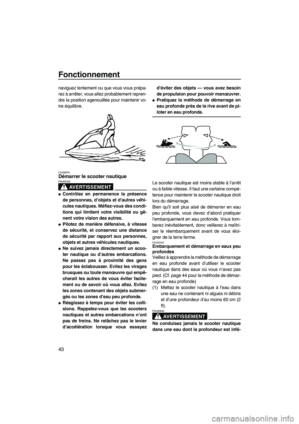 YAMAHA SUPERJET 2007 Notices Demploi (in French) Fonctionnement
43
naviguez lentement ou que vous vous prépa-
rez à arrêter, vous allez probablement repren-
dre la position agenouillée pour maintenir vo-
tre équilibre.
FJU33070Démarrer le scoo YAMAHA SUPERJET 2007 Notices Demploi (in French) Fonctionnement
43
naviguez lentement ou que vous vous prépa-
rez à arrêter, vous allez probablement repren-
dre la position agenouillée pour maintenir vo-
tre équilibre.
FJU33070Démarrer le scoo