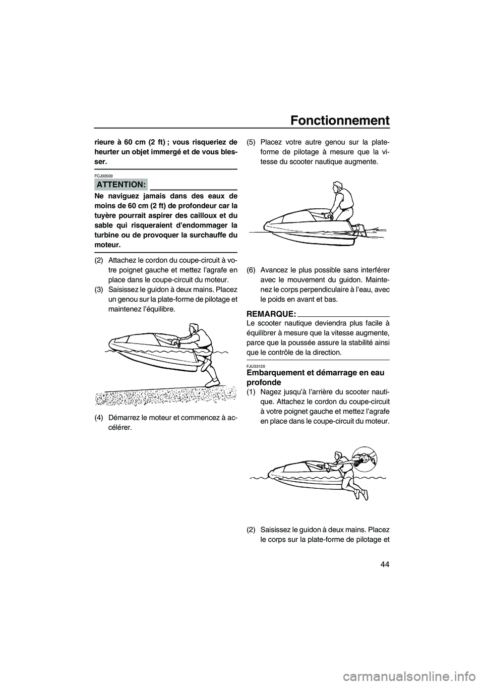 YAMAHA SUPERJET 2007 Notices Demploi (in French) Fonctionnement
44
rieure à 60 cm (2 ft) ; vous risqueriez de
heurter un objet immergé et de vous bles-
ser.
ATTENTION:
FCJ00500
Ne naviguez jamais dans des eaux de
moins de 60 cm (2 ft) de profondeu YAMAHA SUPERJET 2007 Notices Demploi (in French) Fonctionnement
44
rieure à 60 cm (2 ft) ; vous risqueriez de
heurter un objet immergé et de vous bles-
ser.
ATTENTION:
FCJ00500
Ne naviguez jamais dans des eaux de
moins de 60 cm (2 ft) de profondeu