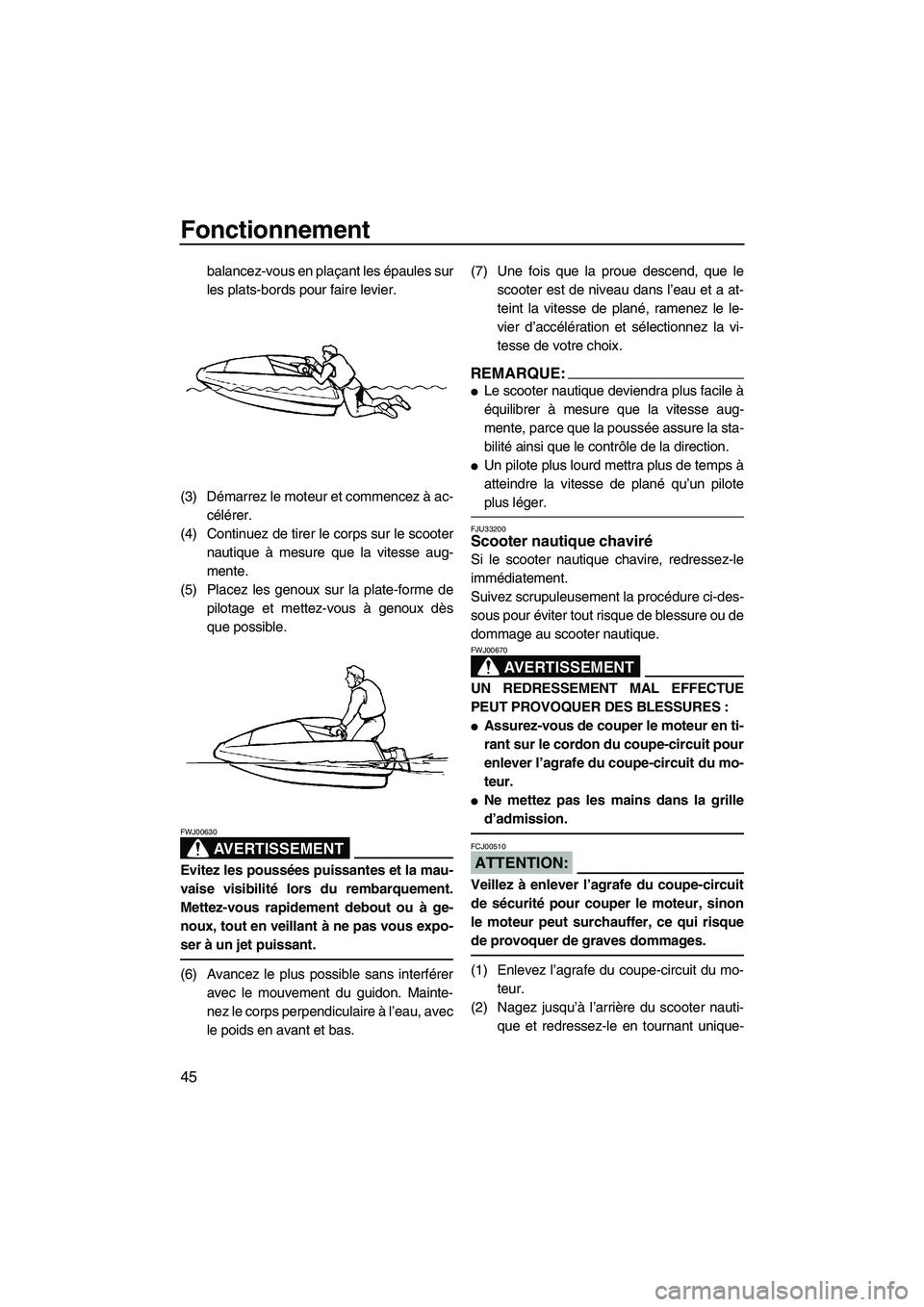 YAMAHA SUPERJET 2007 Notices Demploi (in French) Fonctionnement
45
balancez-vous en plaçant les épaules sur
les plats-bords pour faire levier.
(3) Démarrez le moteur et commencez à ac-
célérer.
(4) Continuez de tirer le corps sur le scooter
na YAMAHA SUPERJET 2007 Notices Demploi (in French) Fonctionnement
45
balancez-vous en plaçant les épaules sur
les plats-bords pour faire levier.
(3) Démarrez le moteur et commencez à ac-
célérer.
(4) Continuez de tirer le corps sur le scooter
na