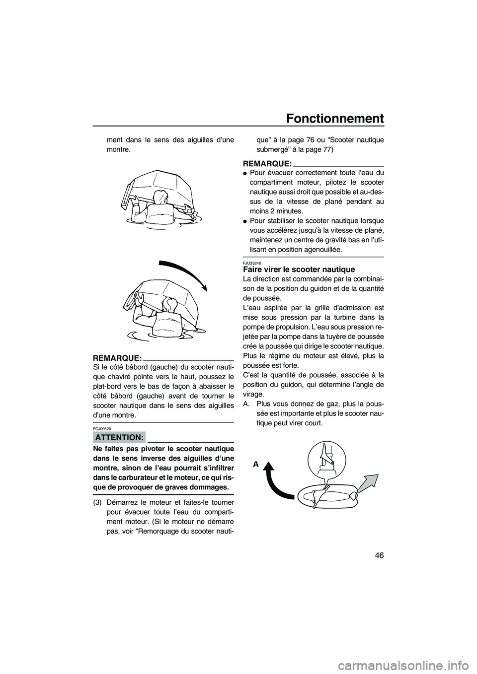 YAMAHA SUPERJET 2007 Notices Demploi (in French) Fonctionnement
46
ment dans le sens des aiguilles d’une
montre.
REMARQUE:
Si le côté bâbord (gauche) du scooter nauti-
que chaviré pointe vers le haut, poussez le
plat-bord vers le bas de façon YAMAHA SUPERJET 2007 Notices Demploi (in French) Fonctionnement
46
ment dans le sens des aiguilles d’une
montre.
REMARQUE:
Si le côté bâbord (gauche) du scooter nauti-
que chaviré pointe vers le haut, poussez le
plat-bord vers le bas de façon