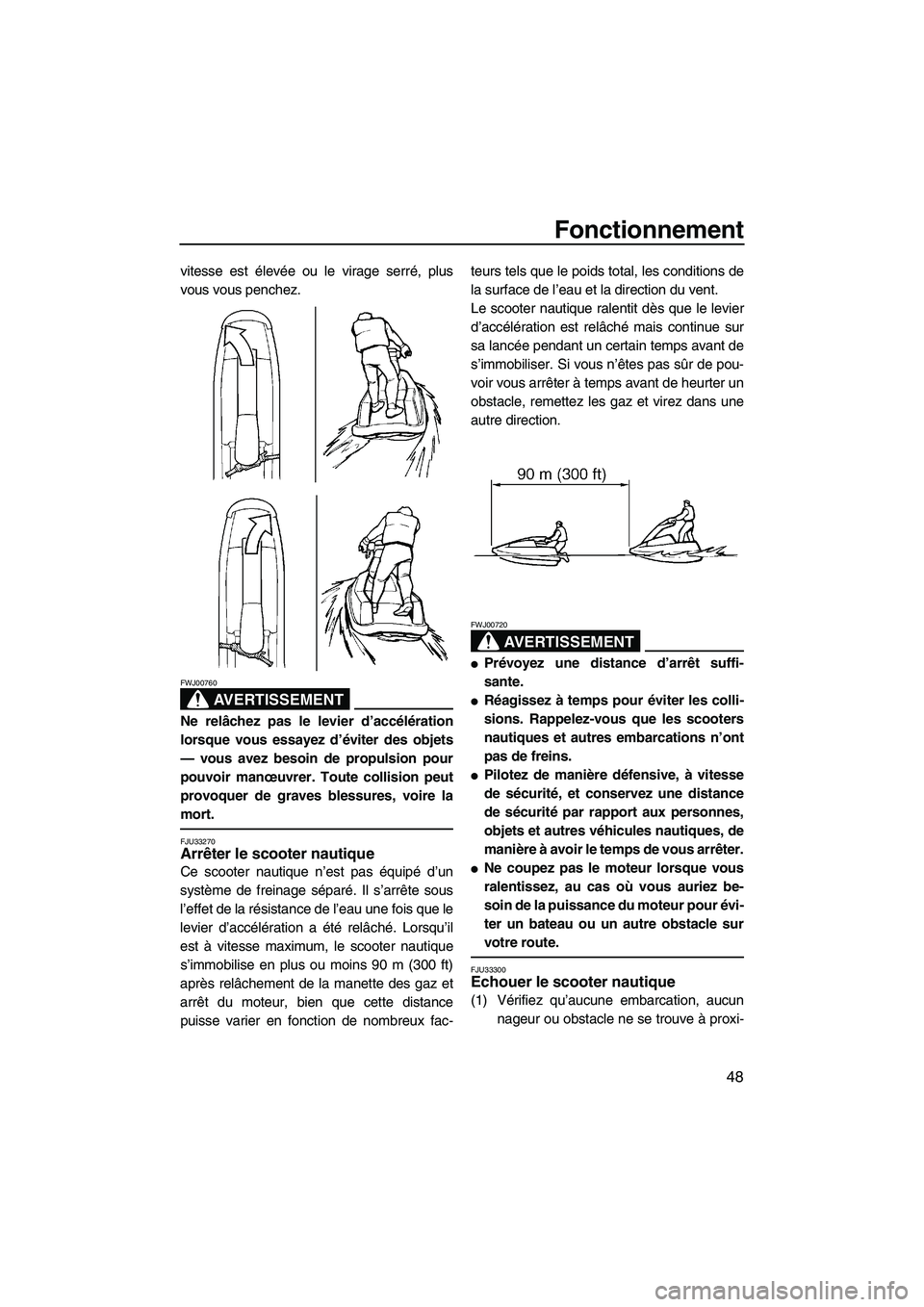 YAMAHA SUPERJET 2007 Notices Demploi (in French) Fonctionnement
48
vitesse est élevée ou le virage serré, plus
vous vous penchez.
AVERTISSEMENT
FWJ00760
Ne relâchez pas le levier d’accélération
lorsque vous essayez d’éviter des objets
— YAMAHA SUPERJET 2007 Notices Demploi (in French) Fonctionnement
48
vitesse est élevée ou le virage serré, plus
vous vous penchez.
AVERTISSEMENT
FWJ00760
Ne relâchez pas le levier d’accélération
lorsque vous essayez d’éviter des objets
—