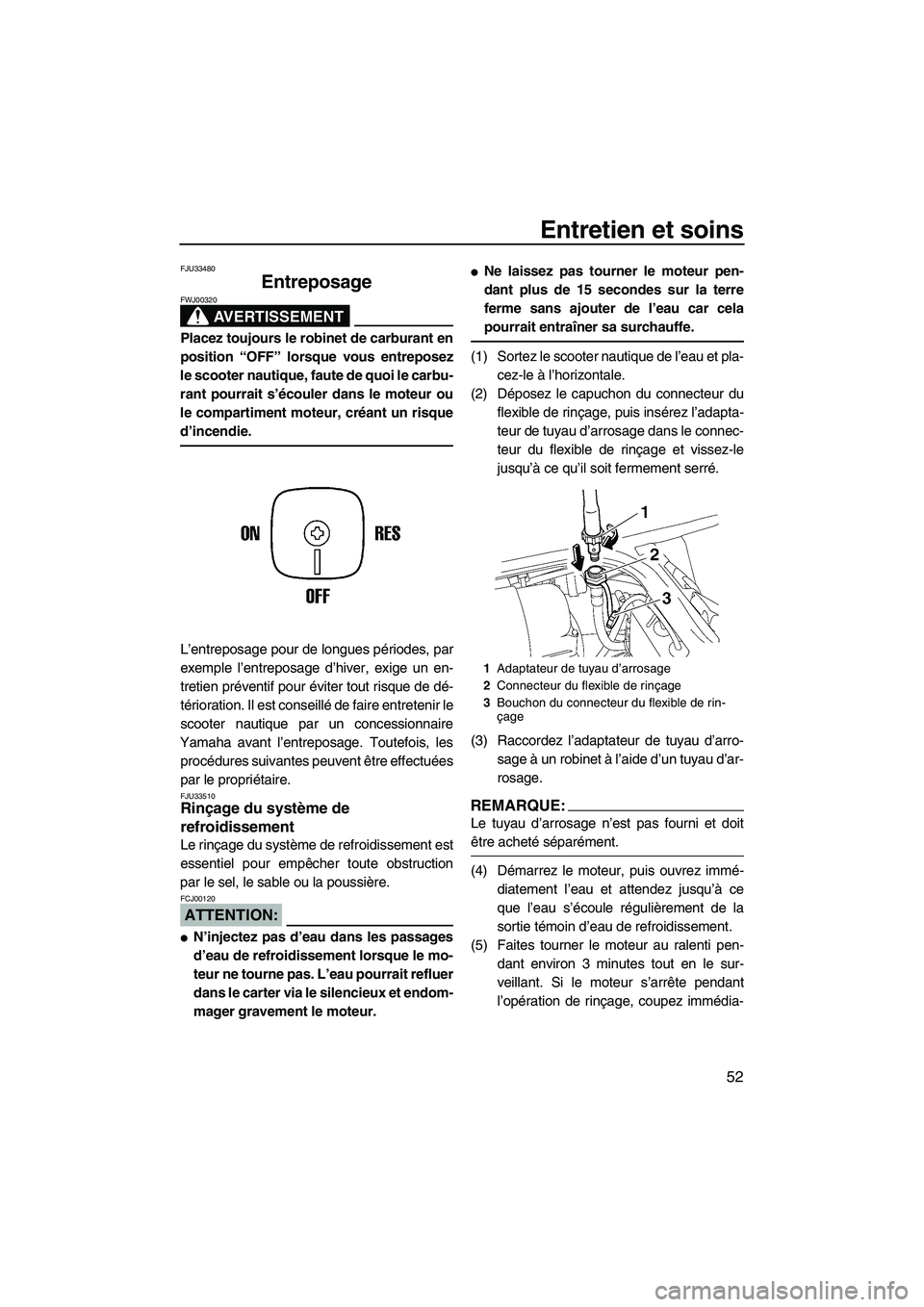 YAMAHA SUPERJET 2007 Notices Demploi (in French) Entretien et soins
52
FJU33480
Entreposage
AVERTISSEMENT
FWJ00320
Placez toujours le robinet de carburant en
position “OFF” lorsque vous entreposez
le scooter nautique, faute de quoi le carbu-
ra YAMAHA SUPERJET 2007 Notices Demploi (in French) Entretien et soins
52
FJU33480
Entreposage
AVERTISSEMENT
FWJ00320
Placez toujours le robinet de carburant en
position “OFF” lorsque vous entreposez
le scooter nautique, faute de quoi le carbu-
ra