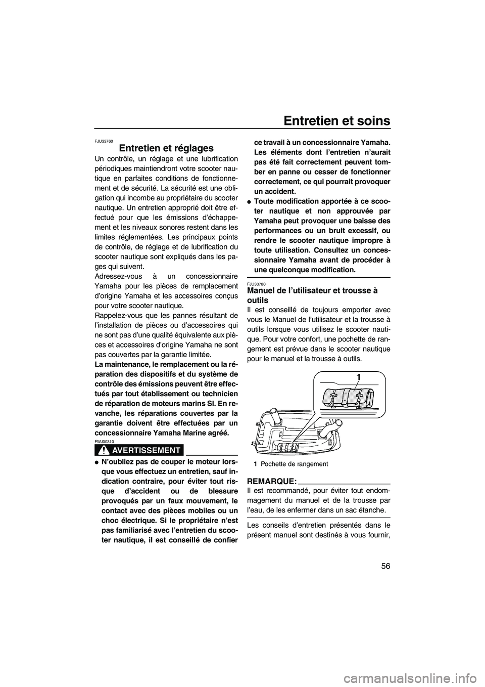 YAMAHA SUPERJET 2007  Notices Demploi (in French) Entretien et soins
56
FJU33760
Entretien et réglages 
Un contrôle, un réglage et une lubrification
périodiques maintiendront votre scooter nau-
tique en parfaites conditions de fonctionne-
ment et