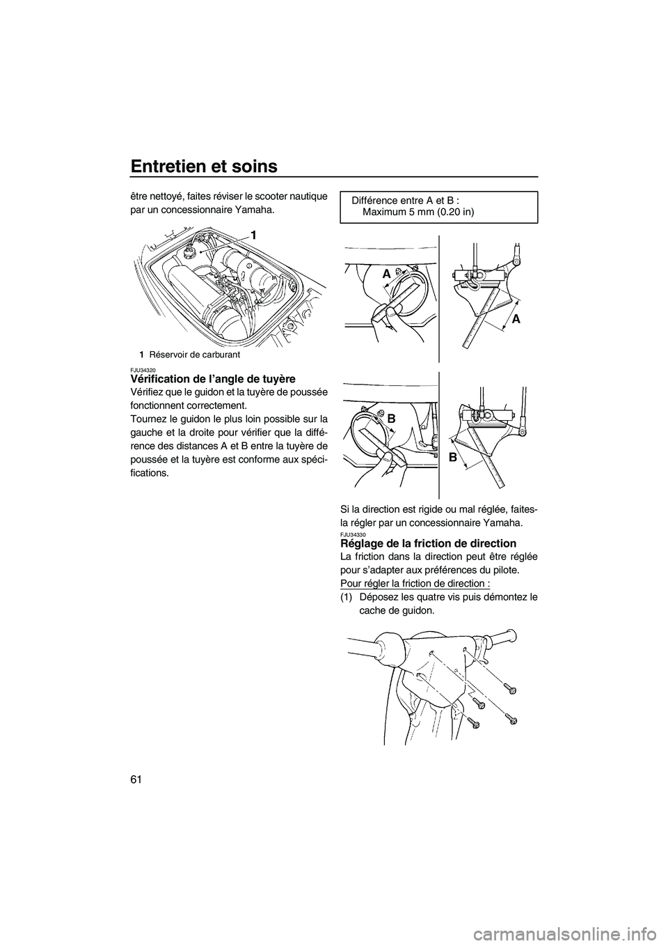 YAMAHA SUPERJET 2007  Notices Demploi (in French) Entretien et soins
61
être nettoyé, faites réviser le scooter nautique
par un concessionnaire Yamaha.
FJU34320Vérification de l’angle de tuyère 
Vérifiez que le guidon et la tuyère de poussé