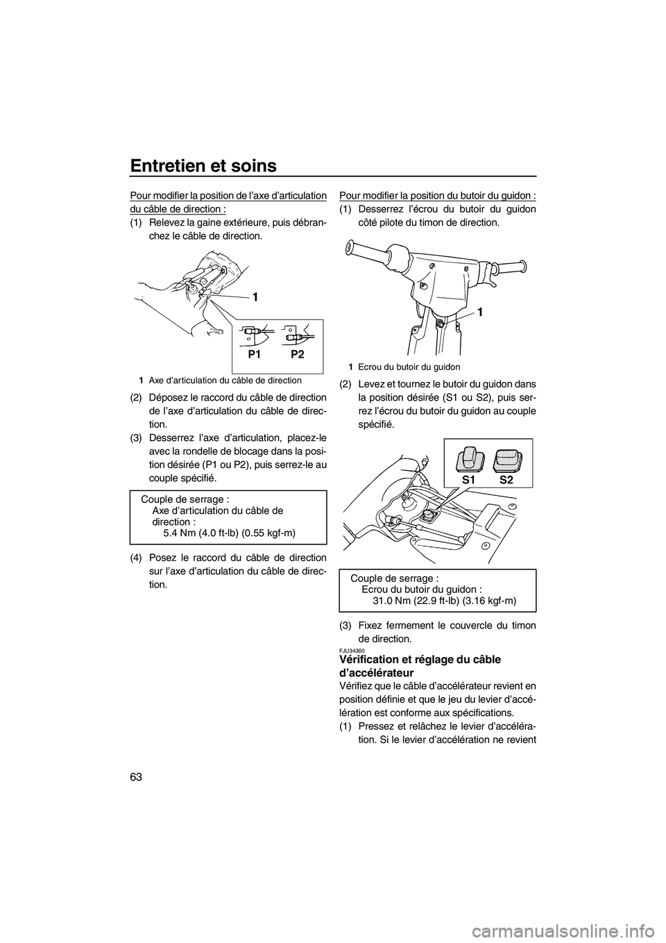 YAMAHA SUPERJET 2007  Notices Demploi (in French) Entretien et soins
63
Pour modifier la position de l’axe d’articulation
du câble de direction :
(1) Relevez la gaine extérieure, puis débran-
chez le câble de direction.
(2) Déposez le raccor