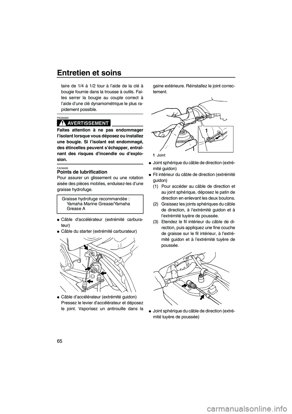 YAMAHA SUPERJET 2007  Notices Demploi (in French) Entretien et soins
65
taire de 1/4 à 1/2 tour à l’aide de la clé à
bougie fournie dans la trousse à outils. Fai-
tes serrer la bougie au couple correct à
l’aide d’une clé dynamométrique 