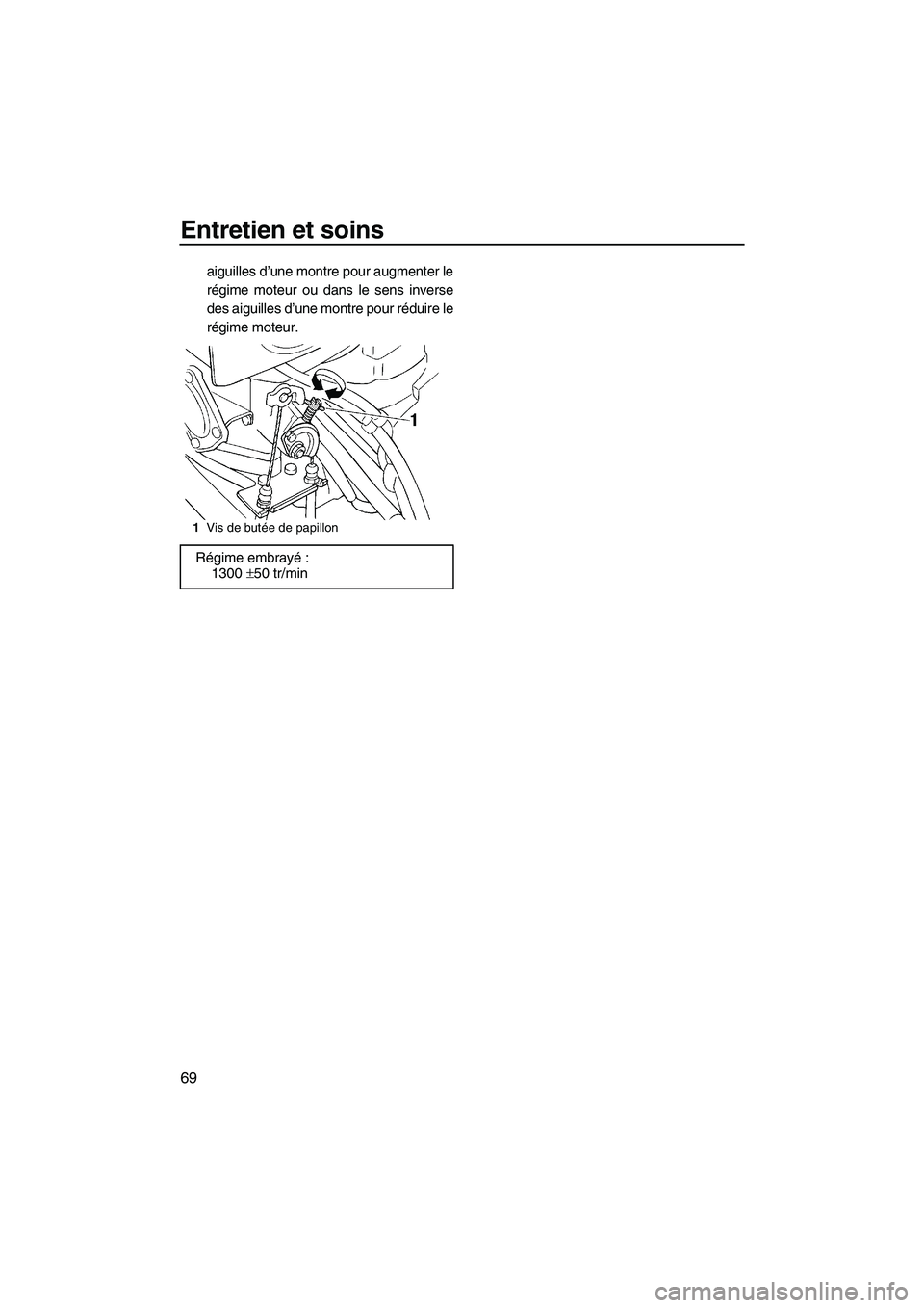 YAMAHA SUPERJET 2007  Notices Demploi (in French) Entretien et soins
69
aiguilles d’une montre pour augmenter le
régime moteur ou dans le sens inverse
des aiguilles d’une montre pour réduire le
régime moteur.
1Vis de butée de papillon
Régime