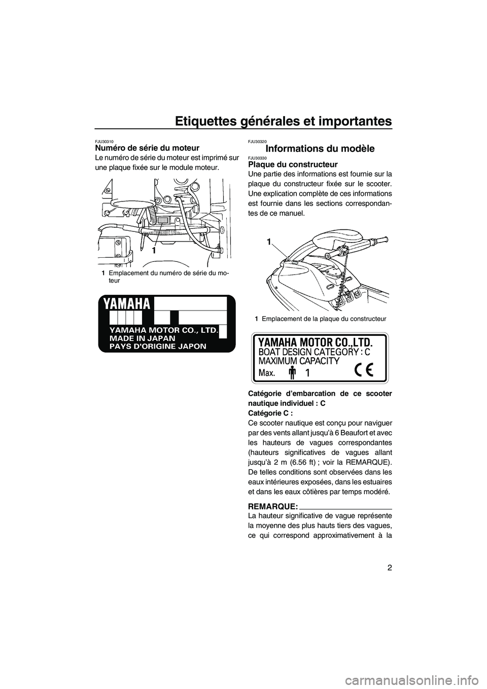 YAMAHA SUPERJET 2007  Notices Demploi (in French) Etiquettes générales et importantes
2
FJU30310Numéro de série du moteur 
Le numéro de série du moteur est imprimé sur
une plaque fixée sur le module moteur.
FJU30320
Informations du modèle FJ